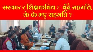 सरकार र शिक्षकबिच ६ बुँदे सहमति, के के भए सहमति ?